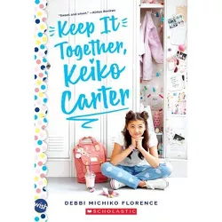 Keep It Together, Keiko Carter: A Wish Novel - by  Debbi Michiko Florence (Paperback)