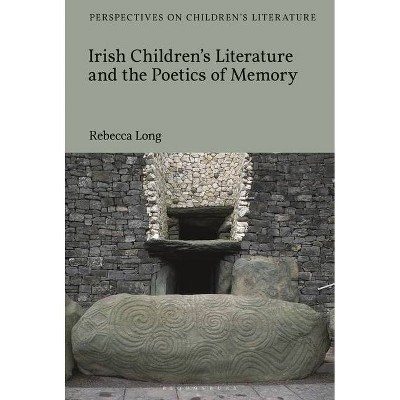 Irish Children's Literature and the Poetics of Memory - (Bloomsbury Perspectives on Children's Literature) by  Rebecca Long (Hardcover)