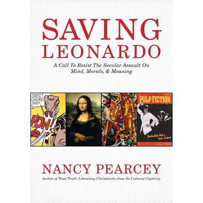 Saving Leonardo - by  Nancy Pearcey (Paperback)