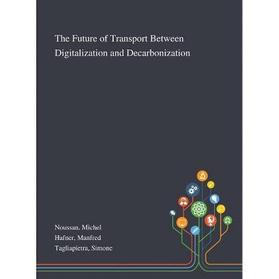 The Future of Transport Between Digitalization and Decarbonization - by  Michel Noussan & Manfred Hafner & Simone Tagliapietra (Hardcover)