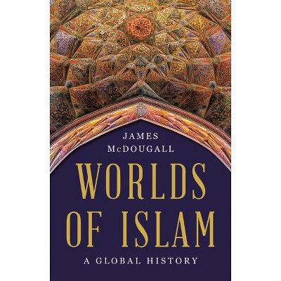 Worlds of Islam - by  James McDougall (Hardcover)