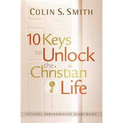  10 Keys to Unlock the Christian Life - by  Colin S Smith (Paperback) 