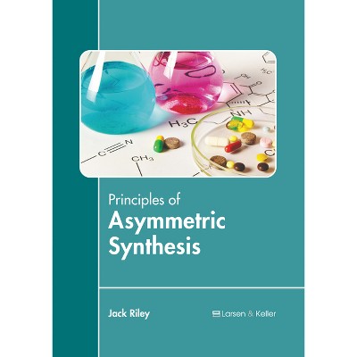 Principles of Asymmetric Synthesis - by  Jack Riley (Hardcover)