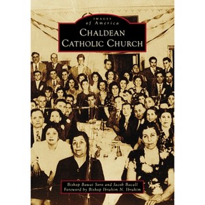 Chaldean Catholic Church - (Images of America) by  Jacob Bacall & Bawai Soro (Paperback) - 1 of 1