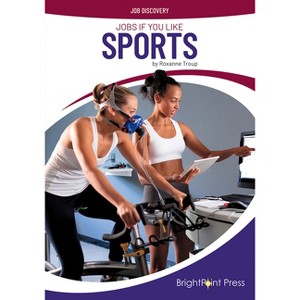Jobs If You Like Sports - (Job Discovery) by  Roxanne Troup (Hardcover) - 1 of 1