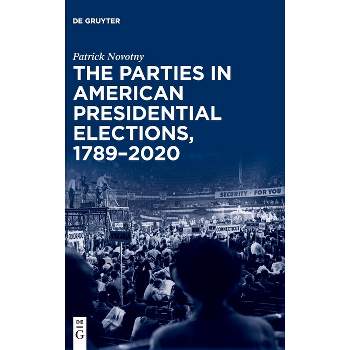 The Parties in American Presidential Elections, 1789-2020 - by  Patrick Novotny (Hardcover)