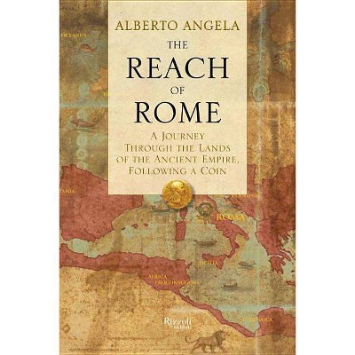 The Reach of Rome - by  Alberto Angela (Hardcover)