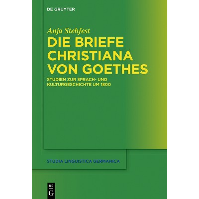 Die Briefe Christiana Von Goethes - (Studia Linguistica Germanica) by  Anja Stehfest (Hardcover)