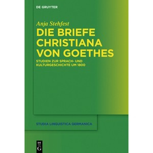 Die Briefe Christiana Von Goethes - (Studia Linguistica Germanica) by  Anja Stehfest (Hardcover) - 1 of 1