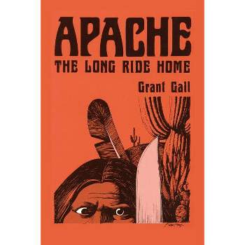 Apache, The Long Ride Home, A Novel - (Real West Fiction Series) by  Grant Gall (Paperback)