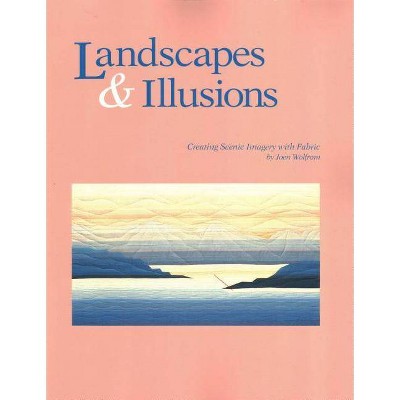  Landscapes and Illusions. Creating Scenic Imagery with Fabric - Print on Demand Edition - by  Joen Wolfrom (Paperback) 