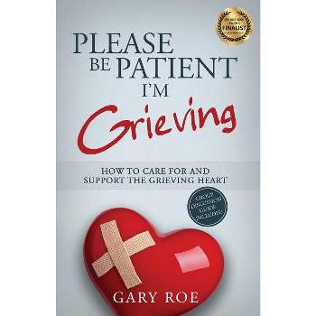 Please Be Patient, I'm Grieving - (Good Grief) by  Gary Roe (Paperback)