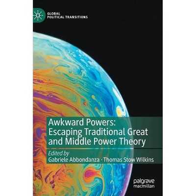 Awkward Powers: Escaping Traditional Great and Middle Power Theory - (Global Political Transitions) by  Gabriele Abbondanza & Thomas Stow Wilkins