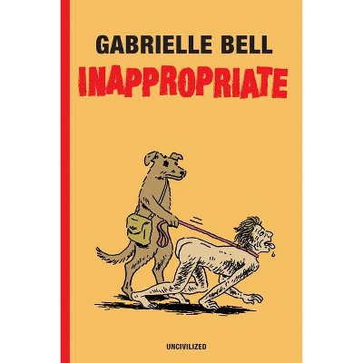 Inappropriate - by  Gabrielle Bell (Hardcover)