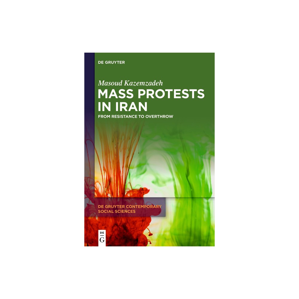 Mass Protests in Iran - (De Gruyter Contemporary Social Sciences) by Masoud Kazemzadeh (Hardcover)