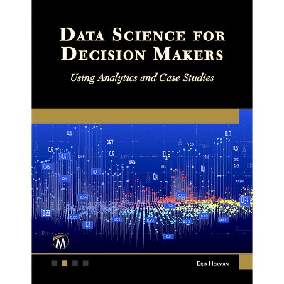 Data Science for Decision Makers - by  Erik Herman (Paperback)