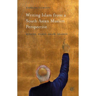 Writing Islam from a South Asian Muslim Perspective - by  Madeline Clements (Hardcover)