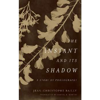 The Instant and Its Shadow - by Jean-Christophe Bailly