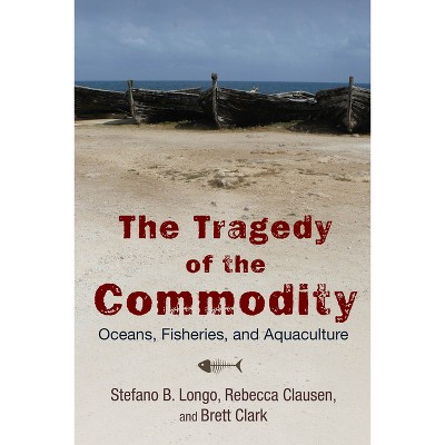 The Tragedy of the Commodity - (Nature, Society, and Culture) by  Stefano B Longo (Paperback)