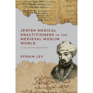 Jewish Medical Practitioners in the Medieval Muslim World - (Non-Muslim Contributions to Islamic Civilisation) by Efraim Lev - 1 of 1