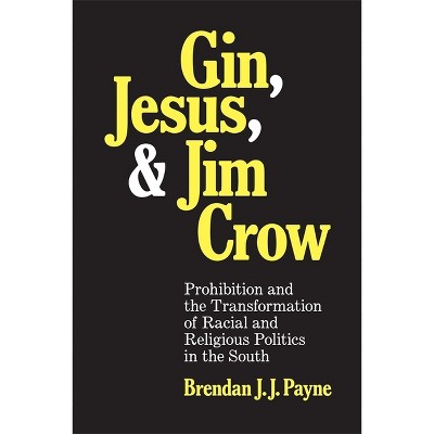 Gin, Jesus, and Jim Crow - (Making the Modern South) by  Brendan J J Payne (Hardcover)