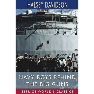 Navy Boys Behind the Big Guns (Esprios Classics) - by  Halsey Davidson (Paperback)