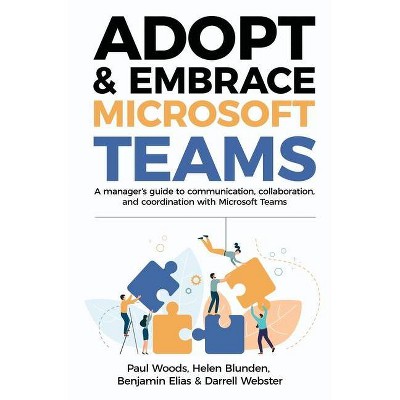 Adopt & Embrace Microsoft Teams - by  Paul Woods & Helen Blunden & Benjamin Elias (Paperback)