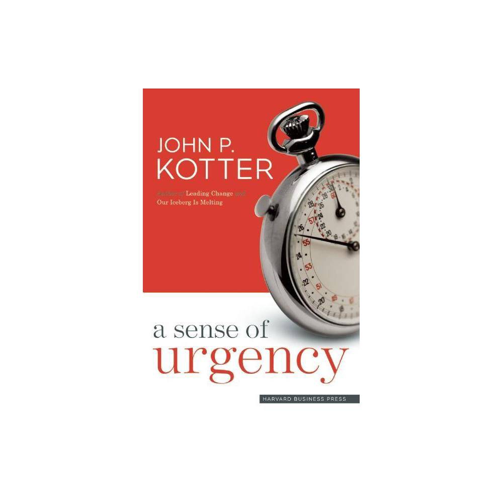 A Sense of Urgency - by John P Kotter (Hardcover)