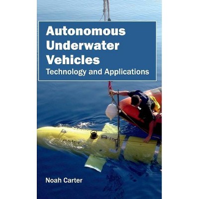 Autonomous Underwater Vehicles: Technology and Applications - by  Noah Carter (Hardcover)