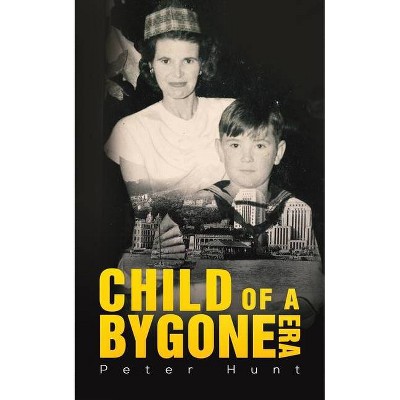 Child of a Bygone Era - by  Peter Hunt (Paperback)