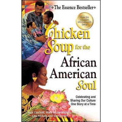 Chicken Soup for the African American Soul - (Chicken Soup for the Soul) by  Jack Canfield & Mark Victor Hansen & Lisa Nichols (Paperback)