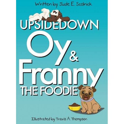 Upside Down Oy & Franny The Foodie - by  Jude E Scolnick (Hardcover)