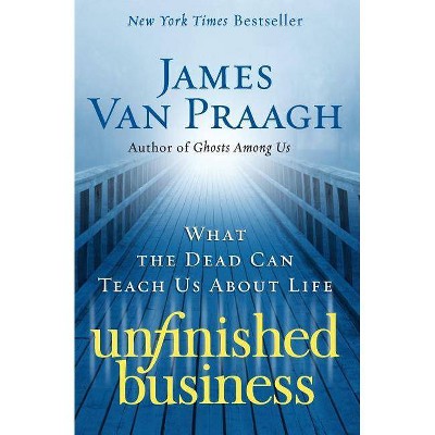 Unfinished Business - by  James Van Praagh (Paperback)