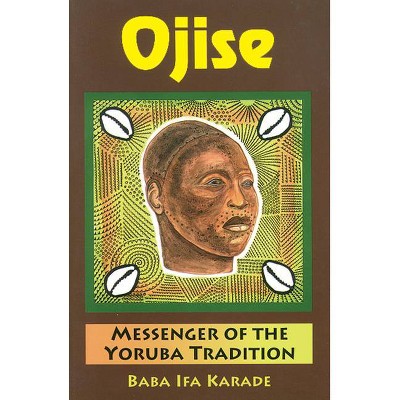 Ojise - (Messenger of the Yoruba Tradition) by  Baba Ifa Karade (Paperback)