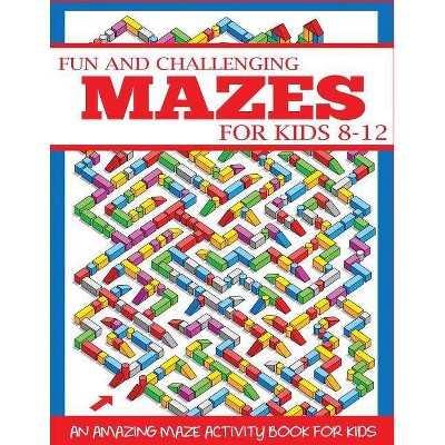 Fun and Challenging Mazes for Kids 8-12 - (Maze Books for Kids) by  Dp Kids (Paperback)