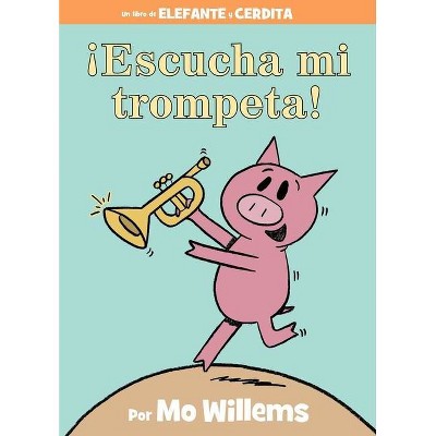 ¡Escucha Mi Trompeta! (an Elephant and Piggie Book, Spanish Edition) - by  Mo Willems (Hardcover)