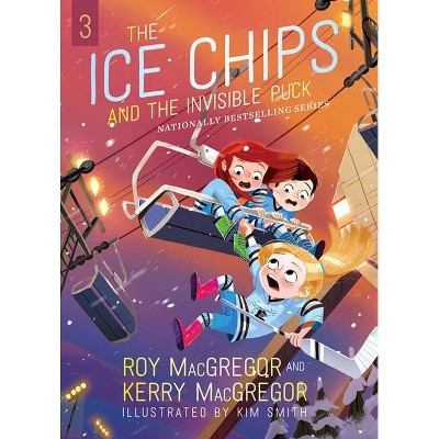 The Ice Chips and the Invisible Puck - by  Roy MacGregor & Kerry MacGregor (Paperback)