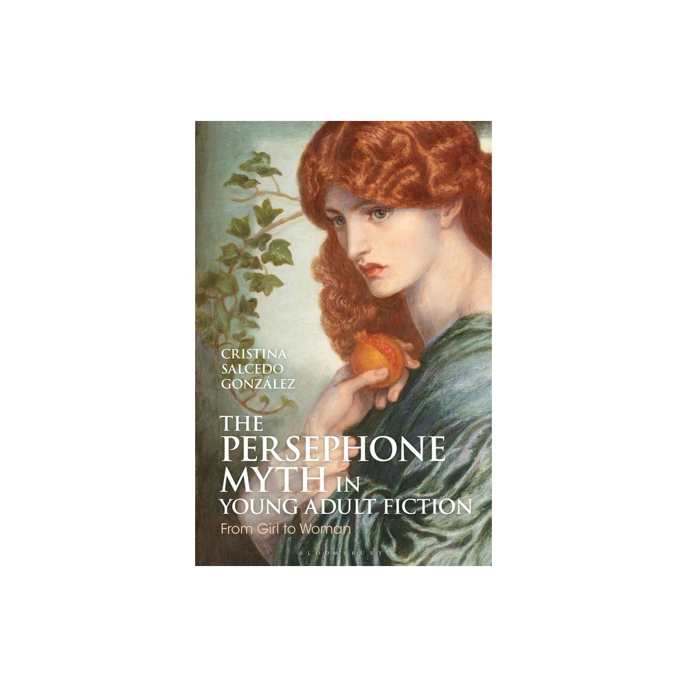 The Persephone Myth in Young Adult Fiction - (Bloomsbury Studies in Classical Reception) by Cristina Salcedo González (Paperback)
