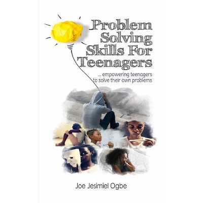 Problem Solving Skills For Teenagers - by  Joe Jesimiel Ogbe (Paperback)