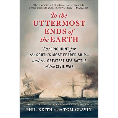 To the Uttermost Ends of the Earth - by  Phil Keith & Tom Clavin (Paperback)