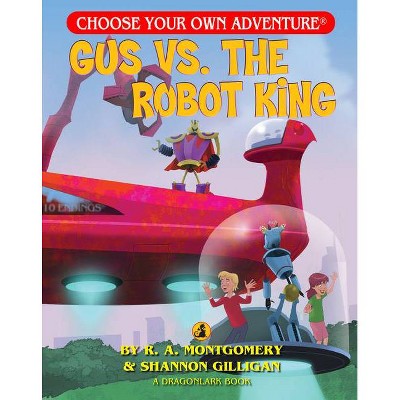 Gus vs. the Robot King - (Choose Your Own Adventure Dragonlarks) by  R a Montgomery & Shannon Gilligan (Paperback)