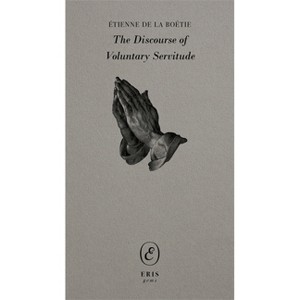 The Discourse of Voluntary Servitude - (Eris Gems) by  Étienne de la Boétie (Paperback) - 1 of 1