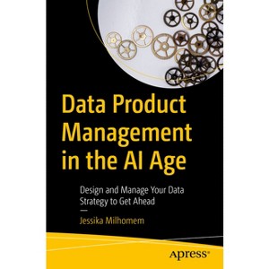 Data Product Management in the AI Age - by  Jessika Milhomem (Paperback) - 1 of 1