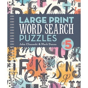 Large Print Word Search Puzzles 5 - by  John Chaneski & Mark Danna (Spiral Bound) - 1 of 1