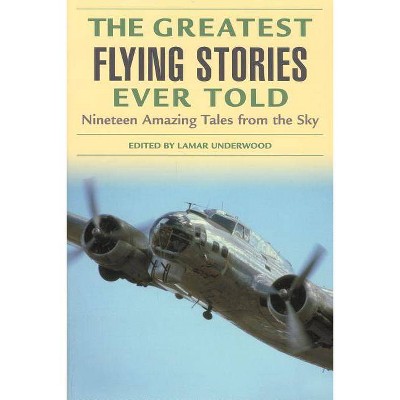 The Greatest Flying Stories Ever Told - (Greatest Stories Ever Told) 2nd Edition by  Lamar Underwood (Paperback)