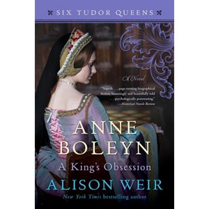 Anne Boleyn, a King's Obsession - (Six Tudor Queens) by  Alison Weir (Paperback) - 1 of 1