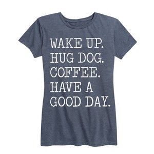 Women's - Instant Message - Wake Up Hug Dog Coffee Have a Good Day Short Sleeve Graphic T-Shirt - 1 of 4