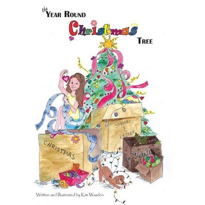 The Year Round Christmas Tree - by  Kimberly Marie Wasden (Hardcover)