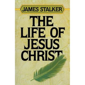 The Life of Jesus Christ - (Stalker Trilogy Series) by  James Stalker (Paperback) - 1 of 1