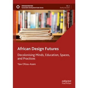 African Design Futures - (Sustainable Development Goals) by  Yaw Ofosu-Asare (Hardcover) - 1 of 1